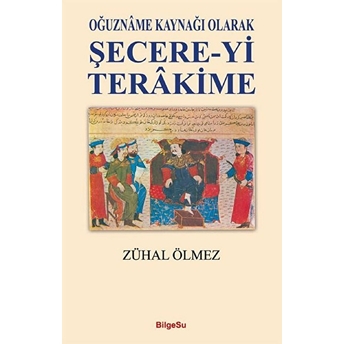 Şecere-Yi Terakime - Oğuzname Kaynağı Olarak Zühal Ölmez