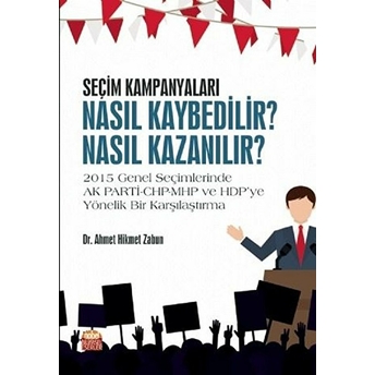 Seçim Kampanyaları: Nasıl Kaybedilir? Nasıl Kazanılır? - Ahmet Hikmet Zabun