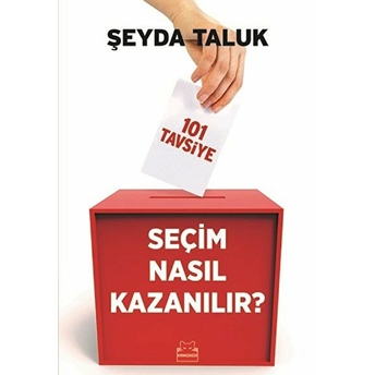 Seçim Nasıl Kazanılır? 101 Tavsiye Şeyda Taluk