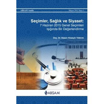 Seçimler, Sağlık Ve Siyaset: 7 Haziran 2015 Genel Seçimleri Işığında Bir Değerlendirme Hasan Hüseyin Yıldırım