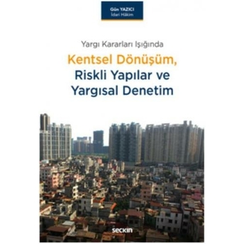 Seçkin Kentsel Dönüşüm Riskli Yapılar Ve Yargısal Denetim Gün Yazıcı