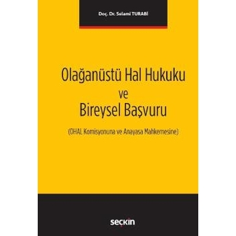 Seçkin Olağanüstü Hal Hukuku Ve Bireysel Başvuru - Selami Turabi