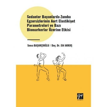 Sedanter Bayanlarda Zumba Egzersizlerinin Aort Elastikiyet Parametreleri Ve Bazı Biomarkerlar Üzerine Etkisi Sema Başakçıoğlu