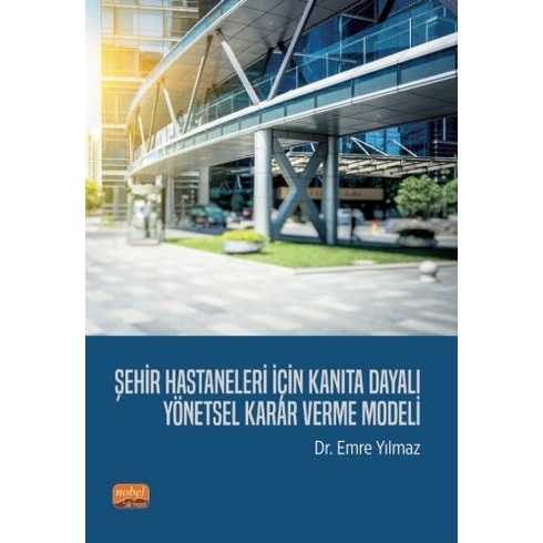 Şehir Hastaneleri Için Kanıta Dayalı Yönetsel Karar Verme Modeli Emre Yılmaz