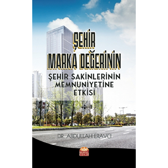 Şehir Marka Değerinin Şehir Sakinlerinin Memnuniyetine Etkisi - Abdullah Eravcı