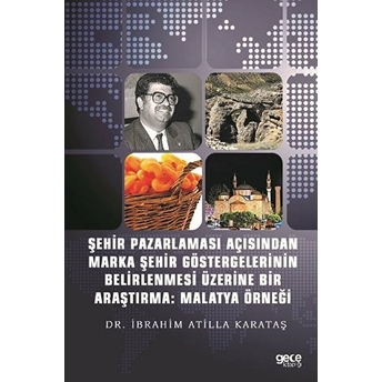 Şehir Pazarlaması Açısından Marka Şehir Göstergelerinin Belirlenmesi Üzerine Bir Araştırma: Malatya Örneği - Ibrahim Atilla Karataş