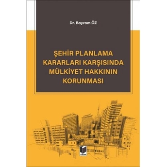 Şehir Planlama Kararları Karşısında Mülkiyet Hakkının Korunması Bayram Öz