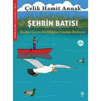 Şehrin Batısı: Kuşlar Çevre Kirliliğine Çözüm Buluyor - Meraklı Martılar Ve Çevremiz 4. Kitap Çelik Hamit Annak