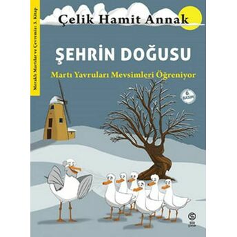 Şehrin Doğusu: Martı Yavruları Mevsimleri Öğreniyor - Meraklı Martılar Ve Çevremiz 3. Kitap Çelik Hamit Annak