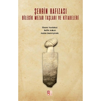 Şehrin Hafızası; Bilecik Mezar Taşları Ve Kitabeleri Halim Demiryürek Refik Arıkan Ilhami Yurdakul