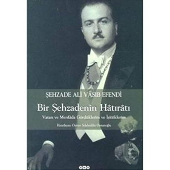 Şehzade Ali Vasıb Efendi : Bir Şehzadenin Hatıratı Vatan Ve Menfada Gördüklerim Ve Işittiklerim Osman Selahaddin Osmanoğlu