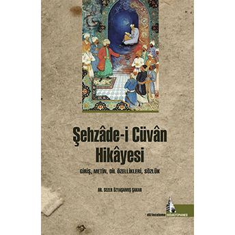 Şehzade-I Cüvan Hikayesi Giriş, Metin, Dil Özellikleri, Sözlük Sezer Özyaşamış Şakar