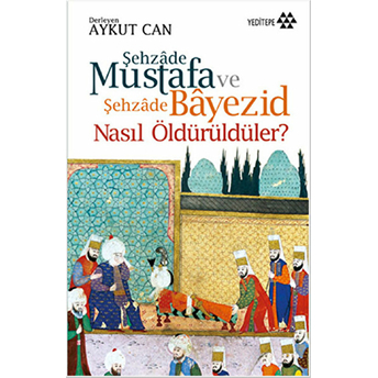 Şehzade Mustafa Ve Şehzade Bayezid Nasıl Öldürüldüler? Aykut Can