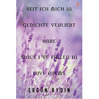 Seit Ich Mich In Gedichte Verliebt Habe Since I’ve Fallen In Love Poems-Ergün Aydın