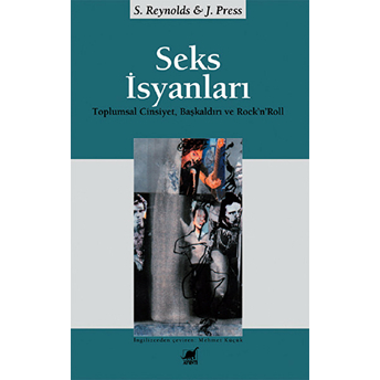 Seks Isyanları: Toplumsal Cinsiyet, Başkaldırı Ve Rock’n’roll Joy Press Reynolds