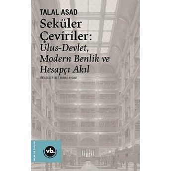 Seküler Çeviriler: Ulus-Devlet Modern Benlik Ve Hesapçı Akıl Talal Asad