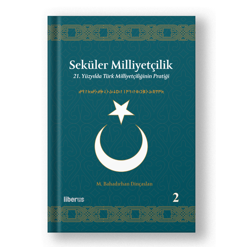 Seküler Milliyetçilik -2: 21. Yüzyılda Türk Milliyetçiliğinin Pratiği M. Bahadırhan Dinçaslan