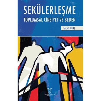 Sekülerleşme Toplumsal Cinsiyet Ve Beden - Harun Tunç