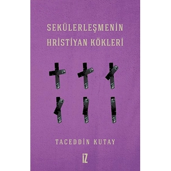 Sekülerleşmenin Hristiyan Kökleri Taceddin Kutay