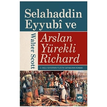 Selahaddin Eyyubi Ve Aslan Yürekli Richard 3. Haçlı Seferinin Filistin Safhasının Romanı Walter Scott