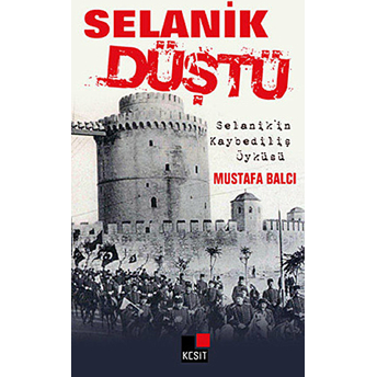 Selanik Düştü Selanik'in Kaybediliş Öyküsü Mustafa Balcı