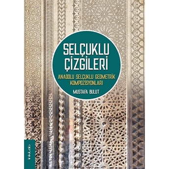 Selçuklu Çizgileri: Anadolu Selçuklu Geometrik Kompozisyonları Mustafa Bulut