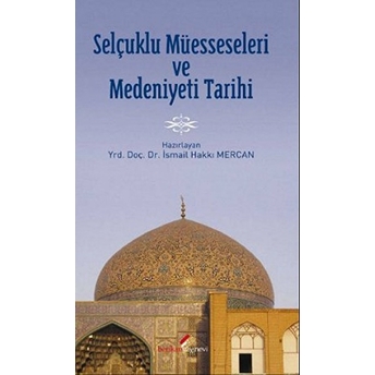 Selçuklu Müesseseleri Ve Medeniyeti Tarihi Ismail Hakkı Mercan