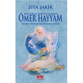 Selçuklu Saraylarında Ömer Hayyam Hasan Sabbah Ve Nizamülmülk Ziya Şakir