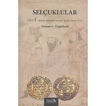 Selçuklular Cilt:1 Büyük Selçuklu Devleti Tarihi (1040-1157) Osman G. Özgüdenli