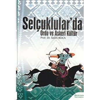 Selçuklular’da Ordu Ve Askeri Kültür Salim Koca