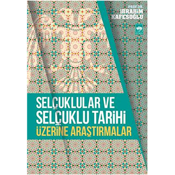 Selçuklular Ve Selçuklu Tarihi Üzerine Araştırmalar Ibrahim Kafesoğlu