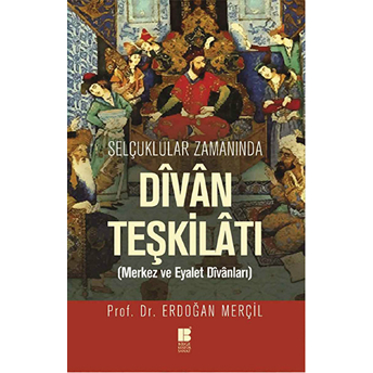 Selçuklular Zamanında Divan Teşkilatı Merkez Ve Eyalet Divanları Erdoğan Merçil