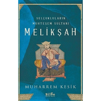 Selçukluların Muhteşem Sultanı - Melikşah Muharrem Kesik