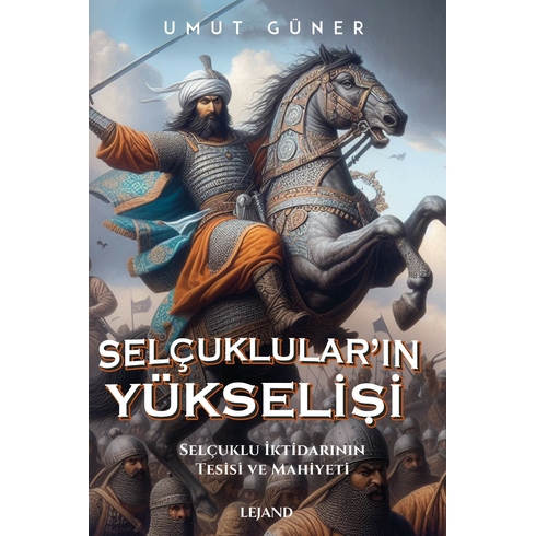 Selçukluların Yükselişi & Selçuklu Iktidarının Kaynakları, Tesisi Ve Mahiyeti Umut Güner