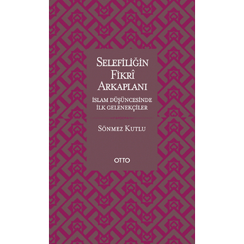 Selefiliğin Fikri Arkaplanı Islam Düşüncesinde Ilk Gelenekçiler Sönmez Kutlu