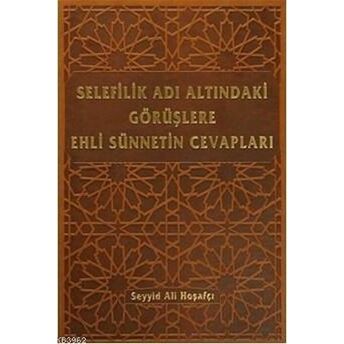 Selefilik Adı Altındaki Görüşlere Ehli Sünnetin Cevapları (Ciltli) Seyyid Ali Hoşafçı