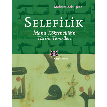 Selefilik / Islami Köktenciliğin Tarihi Temelleri Mehmet Zeki Işcan