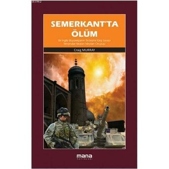 Semerkantta Ölüm; Bir Ingiliz Büyükelçisinin «Terörizme Karşı Savaşa Tartışmalar Yaratan Meydan Okuyuşubir Ingiliz Büyükelçisinin «Terörizme Karşı Savaşa Tartışmalar Yaratan Meydan Okuyuşu Craig Murray