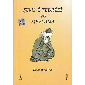 Şems- I Tebrizi Ve Mevlana Devrim Altay