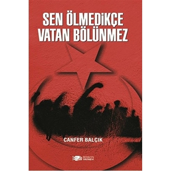 Sen Ölmedikçe Vatan Bölünmez-Canfer Balçık