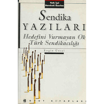 Sendika Yazıları Hedefini Vurmayan Ok Türk Sendikacılığı Türk Işçi Hareketi Üzerine Engin Ünsal