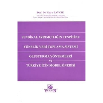 Sendikal Ayrımcılığın Tespitine Yönelik Veri Toplama Sistemi Oluşturma Yöntemleri Ve Türkiye Için Model Önerisi Gaye Baycık