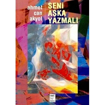 Seni Aşka Yazmalı Ahmet Can Akyol