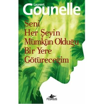 Seni Her Şeyin Mümkün Olduğu Bir Yere Götüreceğim Laurent Gounelle