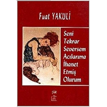 Seni Tekrar Seversem Acılarıma Ihanet Etmiş Olurum-Fuat Yakuli