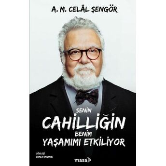 Senin Cahilliğin Benim Yaşamımı Etkiliyor A. M. Celâl Şengör