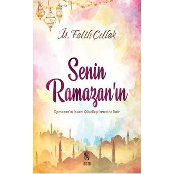 Senin Ramazan’ın - Ramazan’ın Insanı Güzelleştirmesine Dair M. Fatih Çıtlak