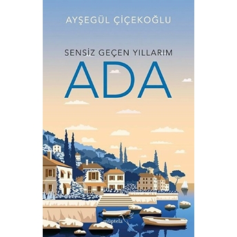 Sensiz Geçen Yıllarım - Ada Ayşegül Çiçekoğlu