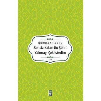 Sensiz Kalan Bu Şehri Yakmayı Çok Istedim Nurullah Genç