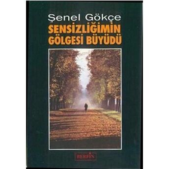 Sensizliğimin Gölgesi Büyüdü Şenel Gökçe